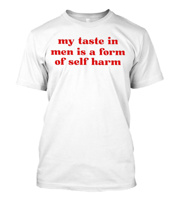 My Taste In Men Is A Form Of Self Harm Black And Red T-Shirt