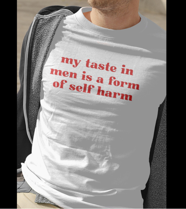 My Taste In Men Is A Form Of Self Harm Black And Red T-Shirt