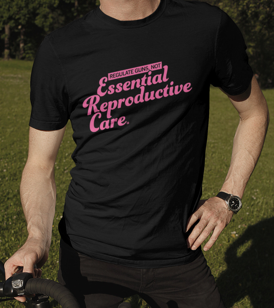 Regulate Guns Not Essential Reproductive Care T-Shirt