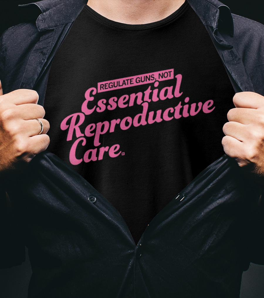 Regulate Guns Not Essential Reproductive Care T-Shirt