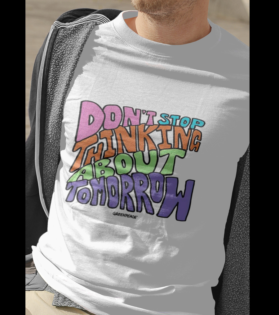 Don't Stop Thinking About Tomorrow Greenpeace T-Shirt