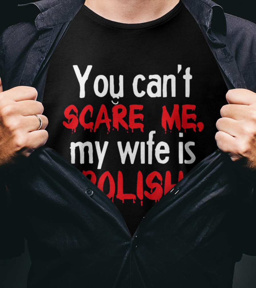 You Can’t Scare Me My Wife Is Polish Dripping Blood Red Font T-Shirt