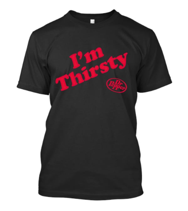 I'm Thirsty Dr Pepper T-Shirt