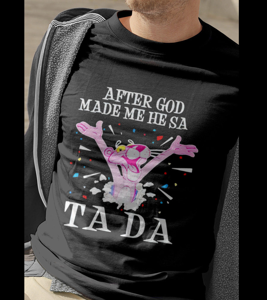 Pink Panther After God Made Me He Said Ta Da T-Shirt