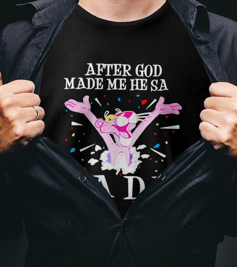 Pink Panther After God Made Me He Said Ta Da T-Shirt