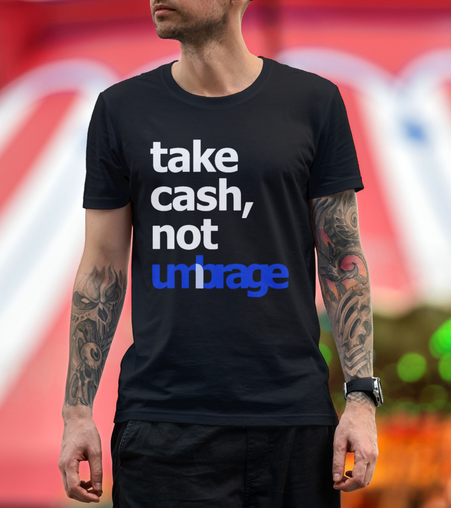 Take Cash Not Umbrage Bold Lettering T-Shirt