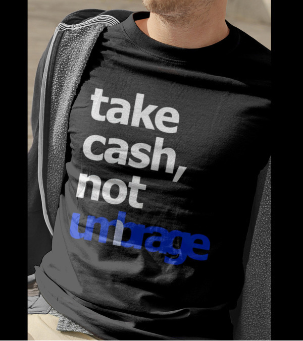 Take Cash Not Umbrage Bold Lettering T-Shirt