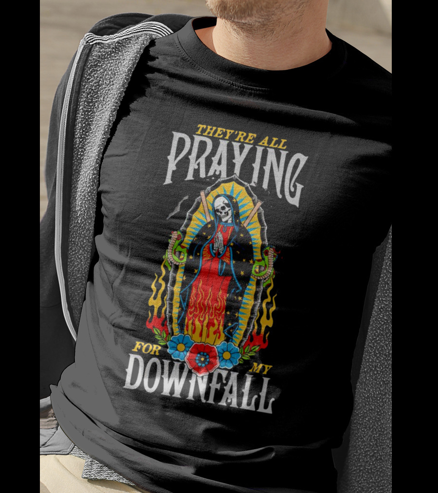 They’re All Praying For My Downfall Skeleton Virgin Mary With Snakes And Flames T-Shirt