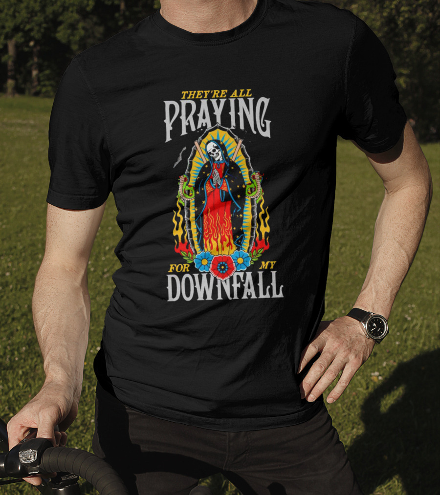 They’re All Praying For My Downfall Skeleton Virgin Mary With Snakes And Flames T-Shirt