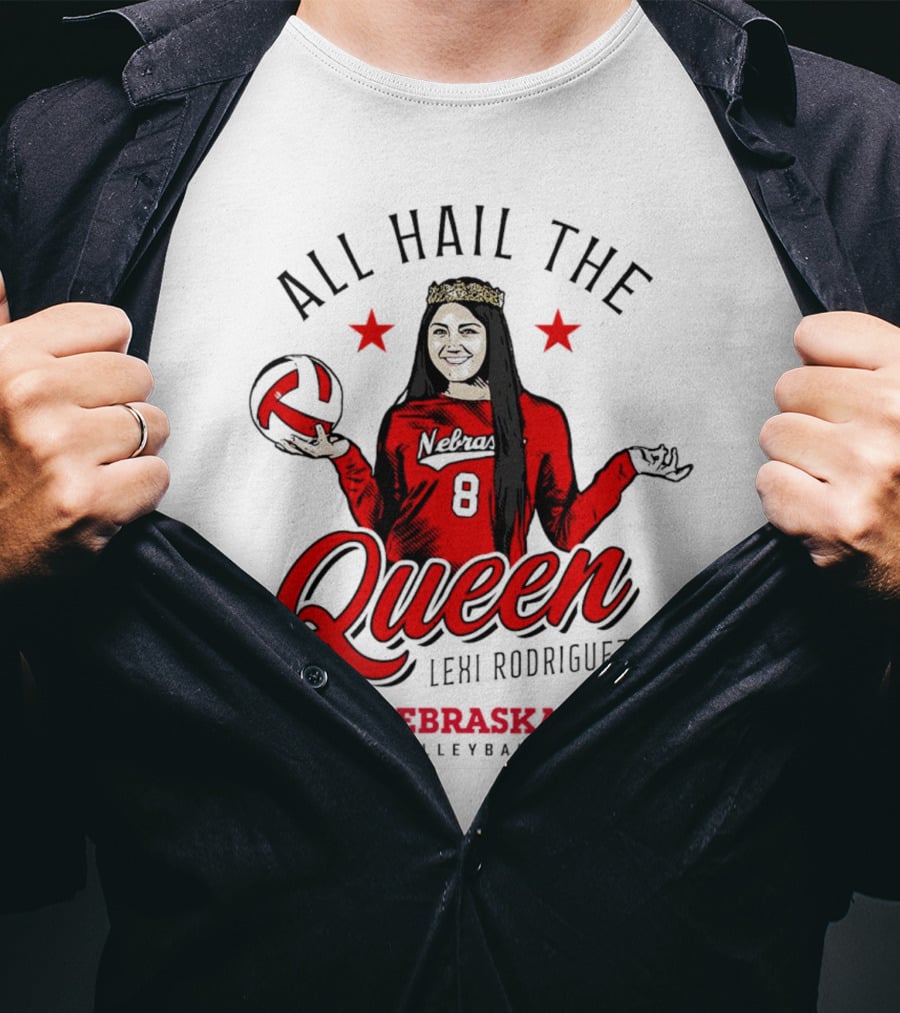 All Hail The Queen Lexi Rodriguez Nebraska Volleyball Cornhuskers T-Shirt