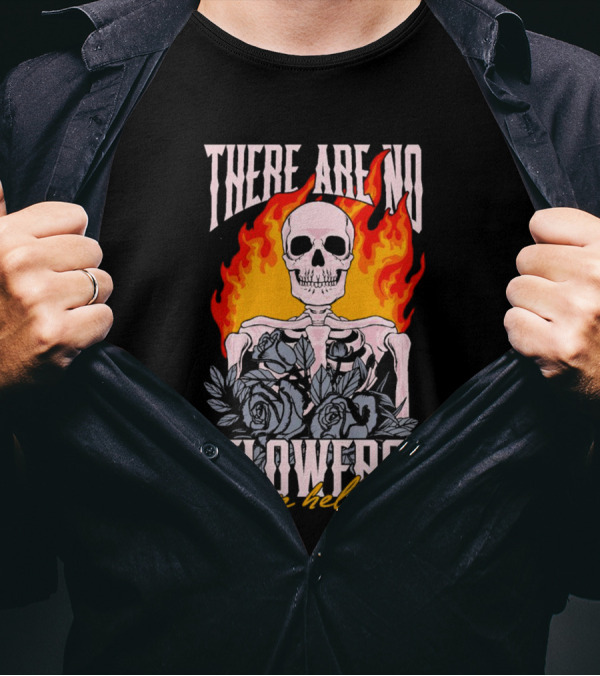 Skeleton Flames With Blue Roses And Text There Are No Flowers In Hell T-Shirt