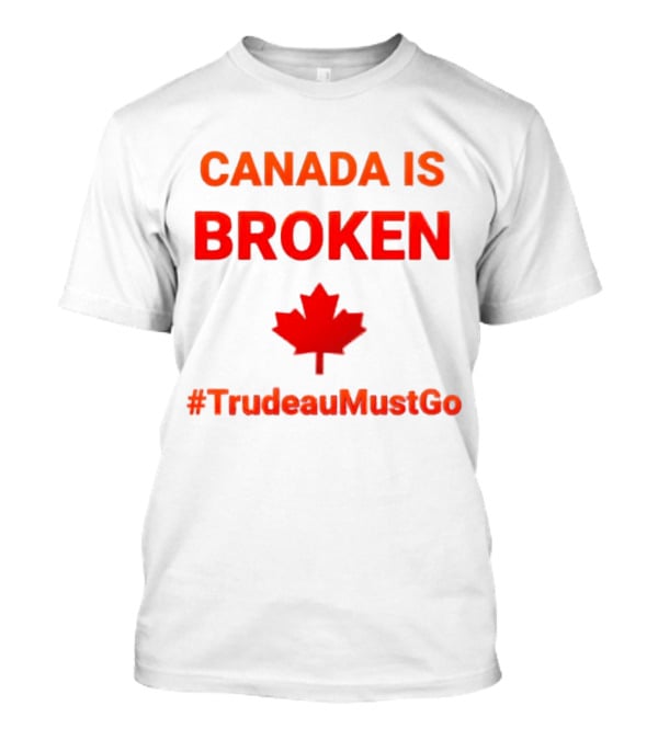 CANADA IS BROKEN #TrudeauMustGo Maple Leaf T-Shirt