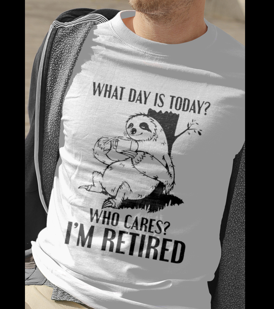 What Day Is Today Who Cares I'm Retired Sloth Relaxation T-Shirt