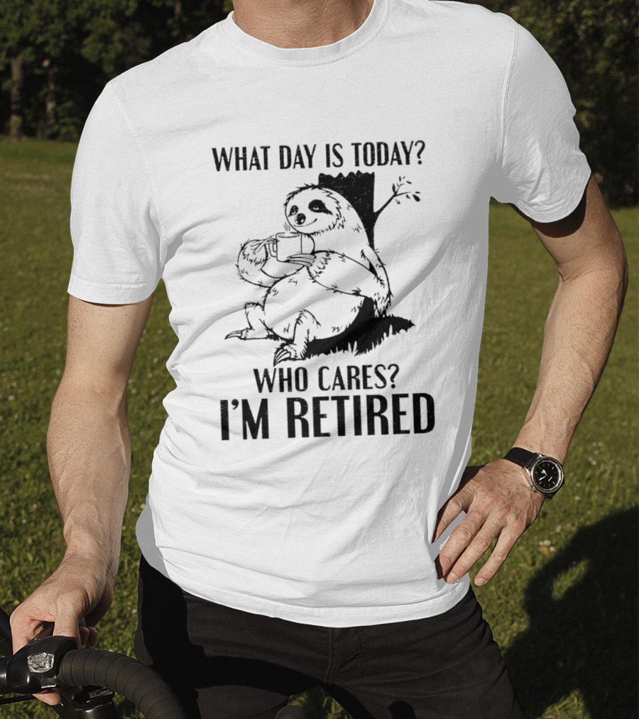 What Day Is Today Who Cares I'm Retired Sloth Relaxation T-Shirt