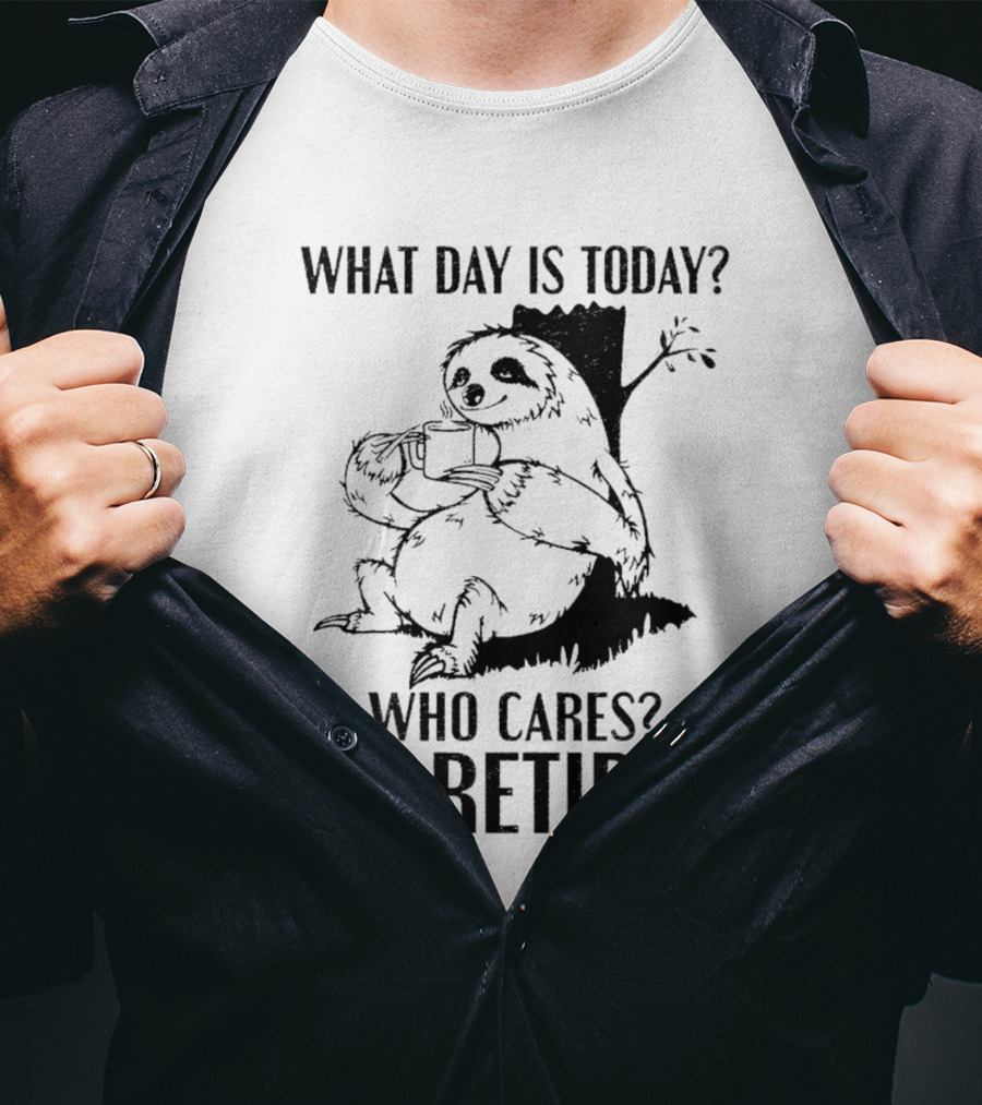 What Day Is Today Who Cares I'm Retired Sloth Relaxation T-Shirt