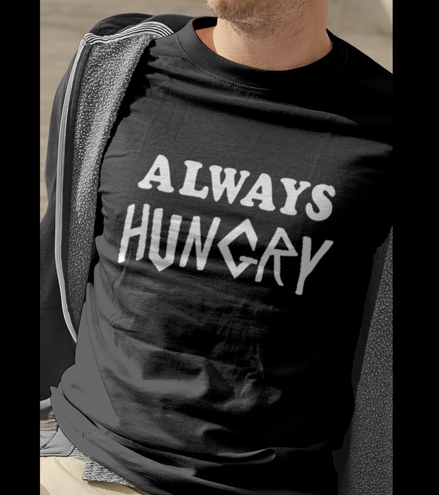 ALWAYS HUNGRY T-Shirt