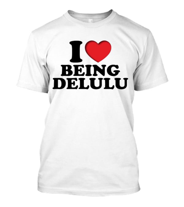 I Love Being Delulu Heart T-Shirt