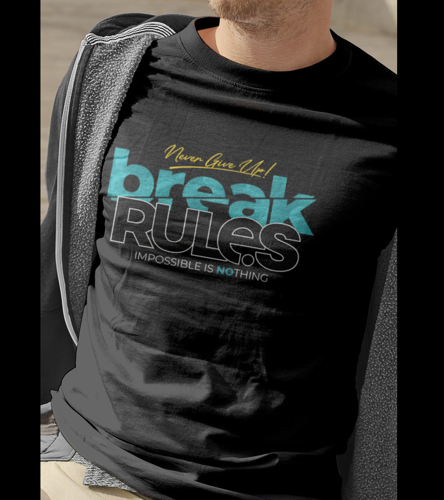 Never Give Up Break Rules Impossible Is Nothing T-Shirt