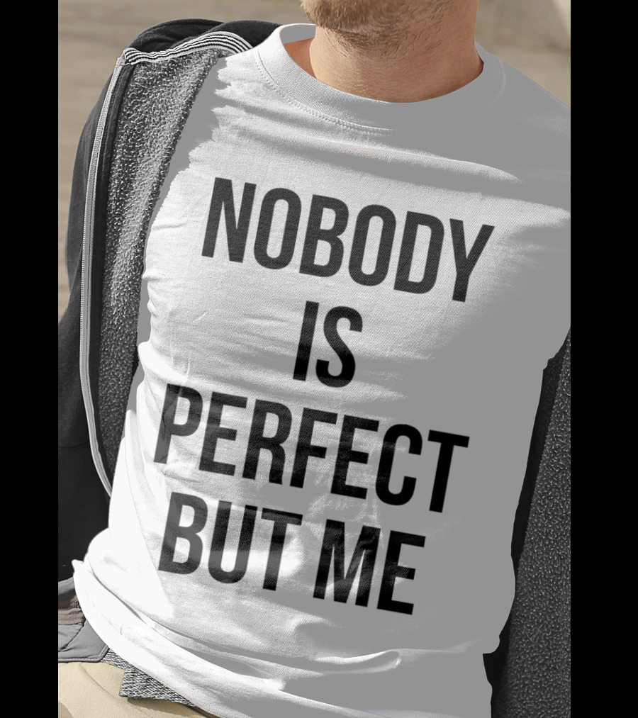 Nobody Is Perfect But Me T-Shirt