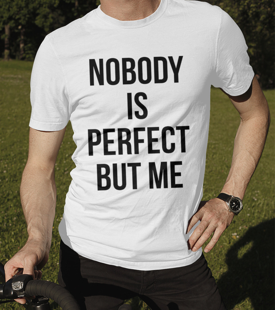 Nobody Is Perfect But Me T-Shirt