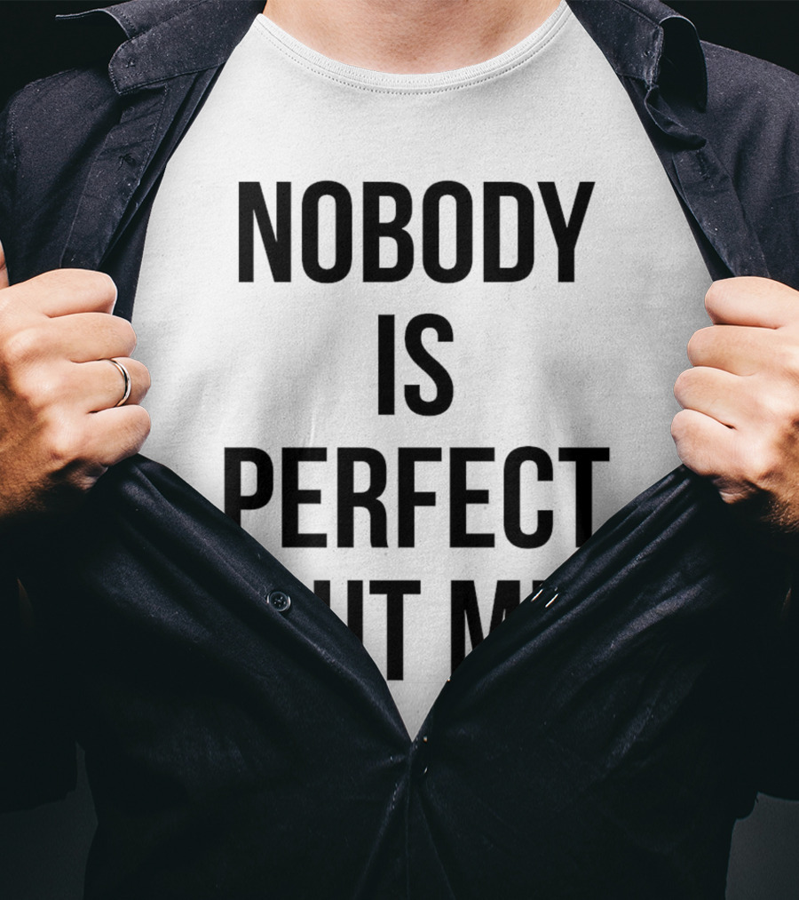 Nobody Is Perfect But Me T-Shirt