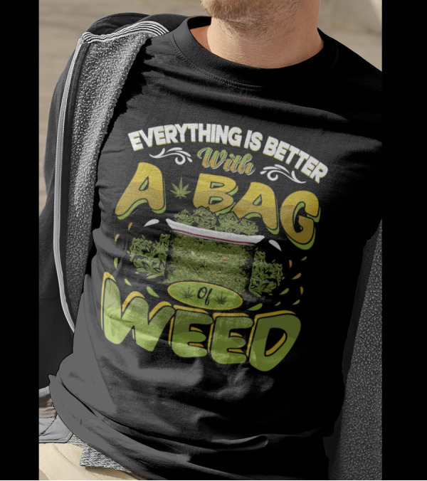 Everything Is Better With A Bag Of Weed Leafs Green Brown T-Shirt