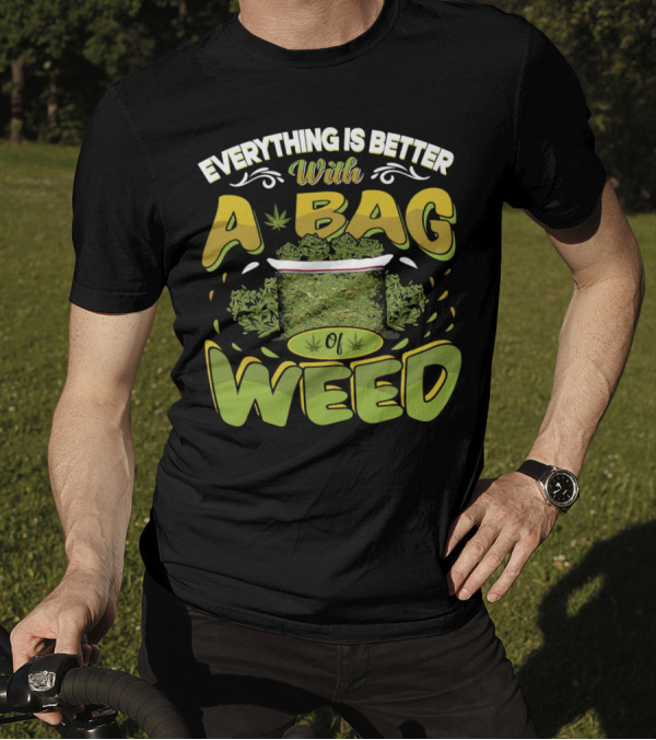 Everything Is Better With A Bag Of Weed Leafs Green Brown T-Shirt
