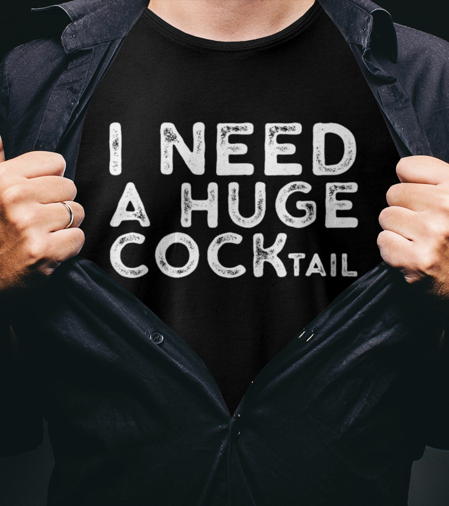 I Need A Huge Cocktail Fun Playful T-Shirt