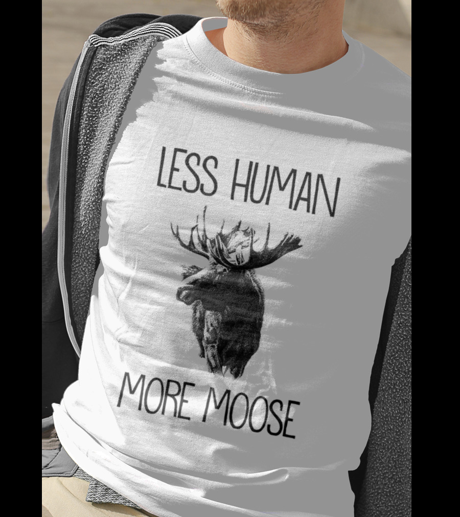 Less Human More Moose Text With Moose Image T-Shirt