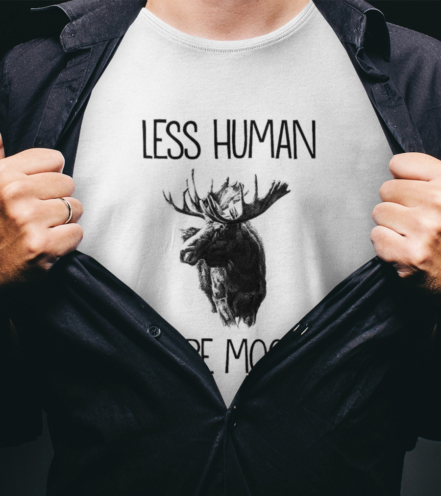 Less Human More Moose Text With Moose Image T-Shirt