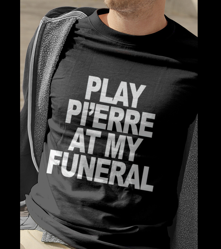 Play Pi'erre At My Funeral T-Shirt