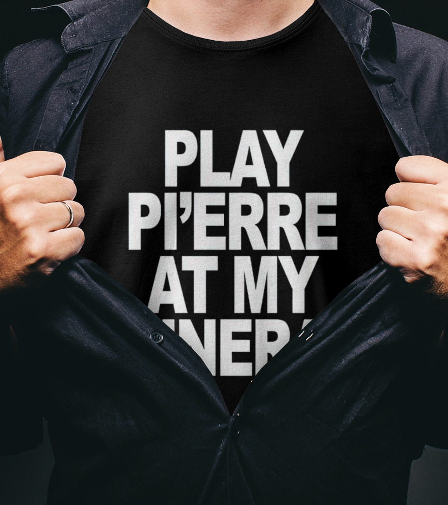 Play Pi'erre At My Funeral T-Shirt