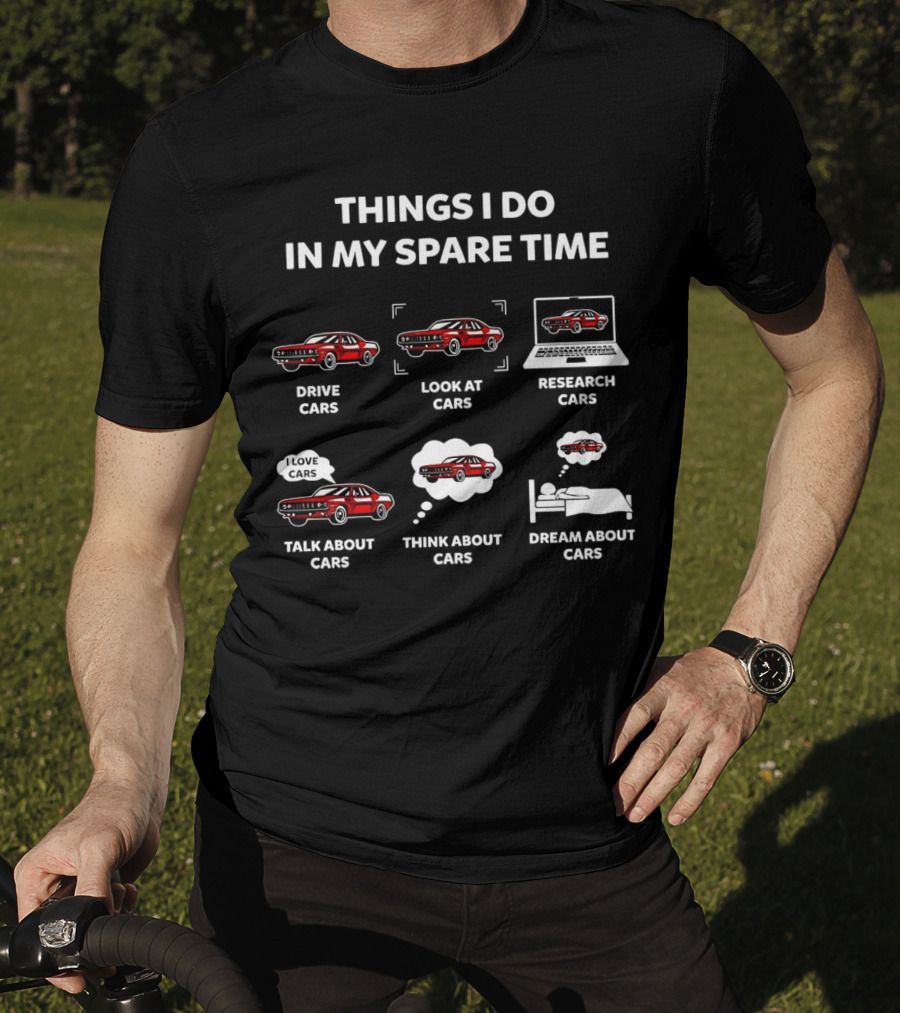 Things I Do In My Spare Time Drive Look At Research Talk About Think About Dream About Cars T-Shirt