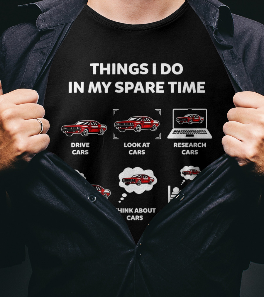Things I Do In My Spare Time Drive Look At Research Talk About Think About Dream About Cars T-Shirt