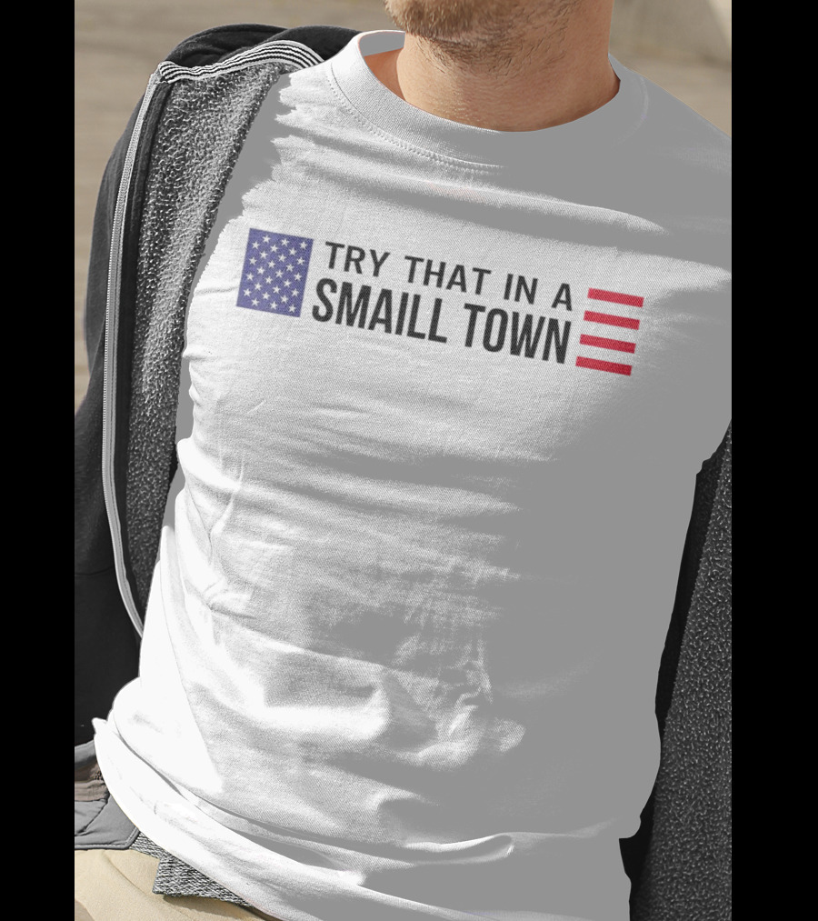 Try That In A Small Town Flag USA USA T-Shirt
