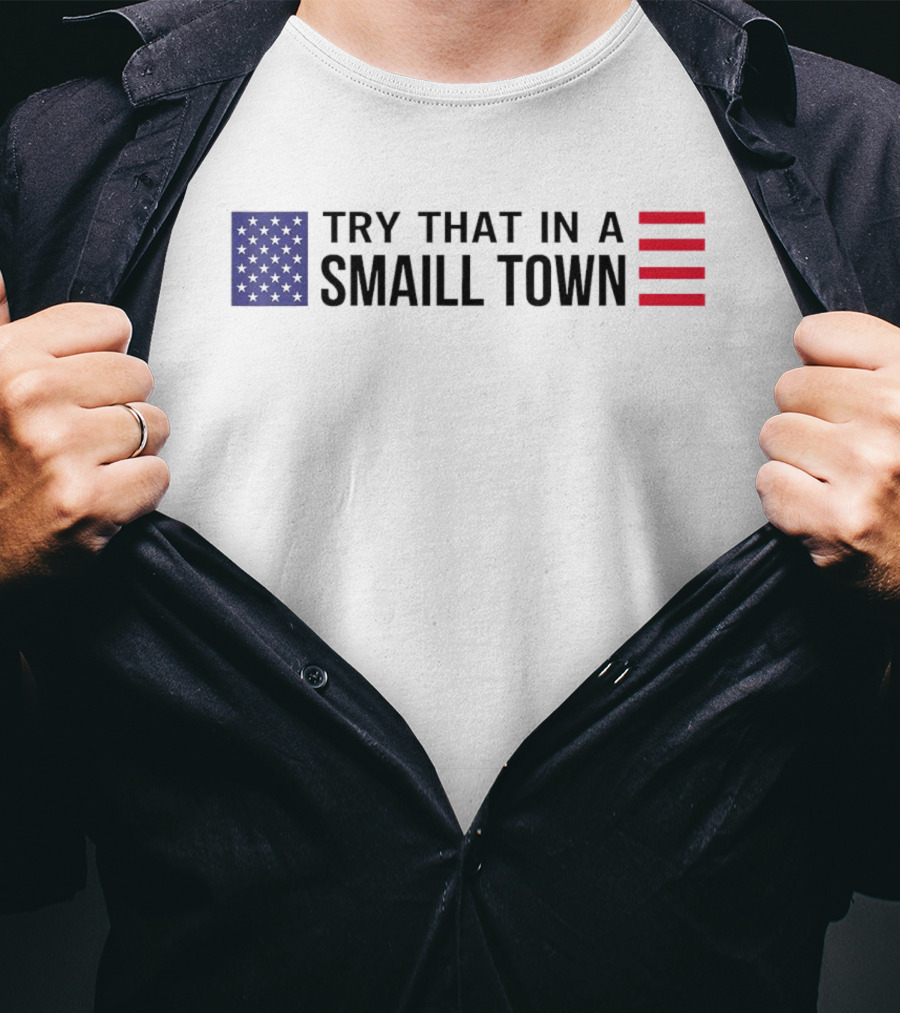 Try That In A Small Town Flag USA USA T-Shirt
