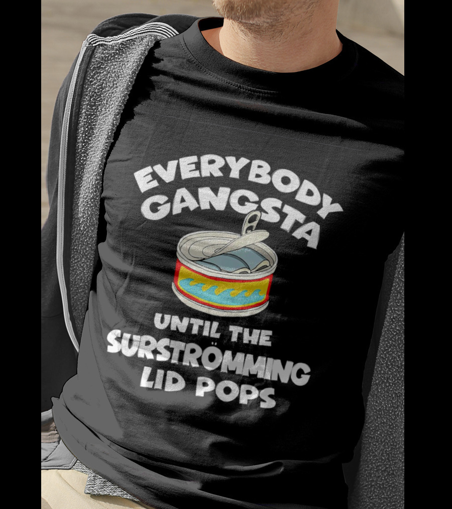 Everybody Gangsta Until The Surstromming Lid Pops Open Can T-Shirt