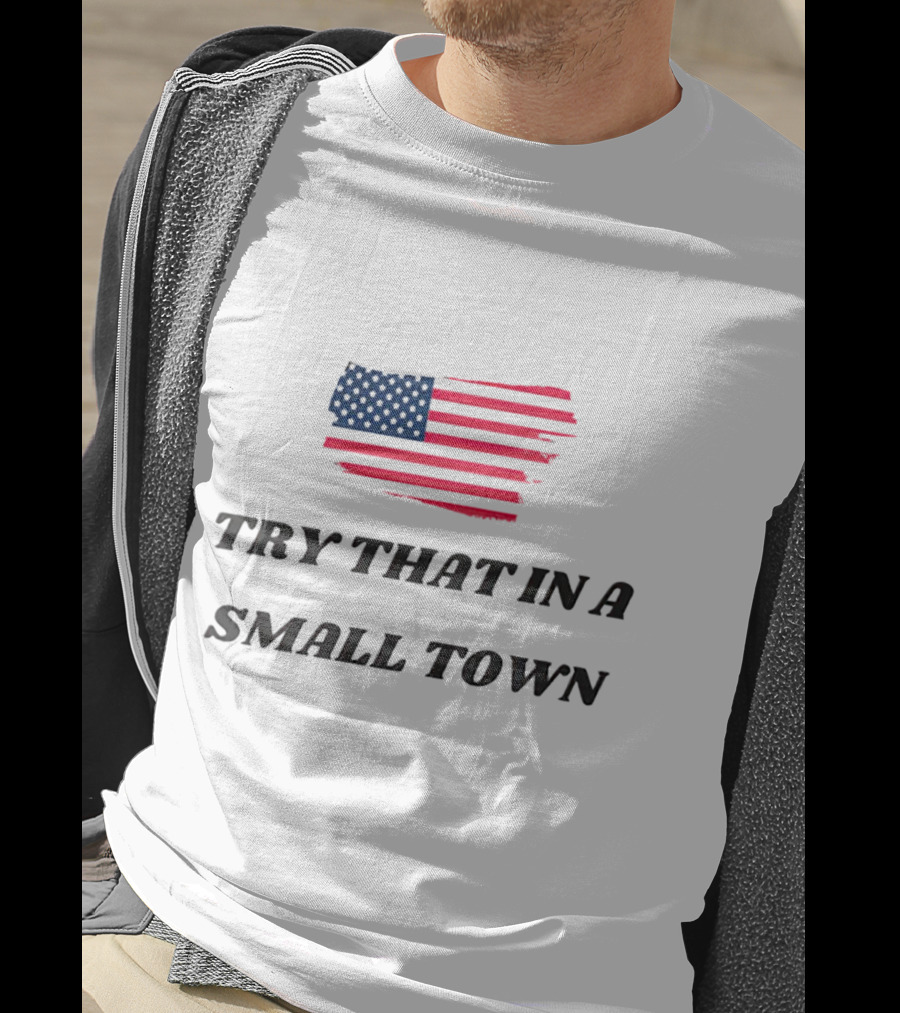 Try That In A Small Town American Flag T-Shirt