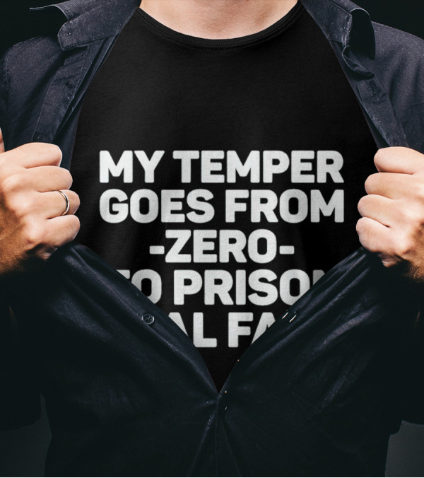 My Temper Goes From Zero To Prison Real Fast T-Shirt