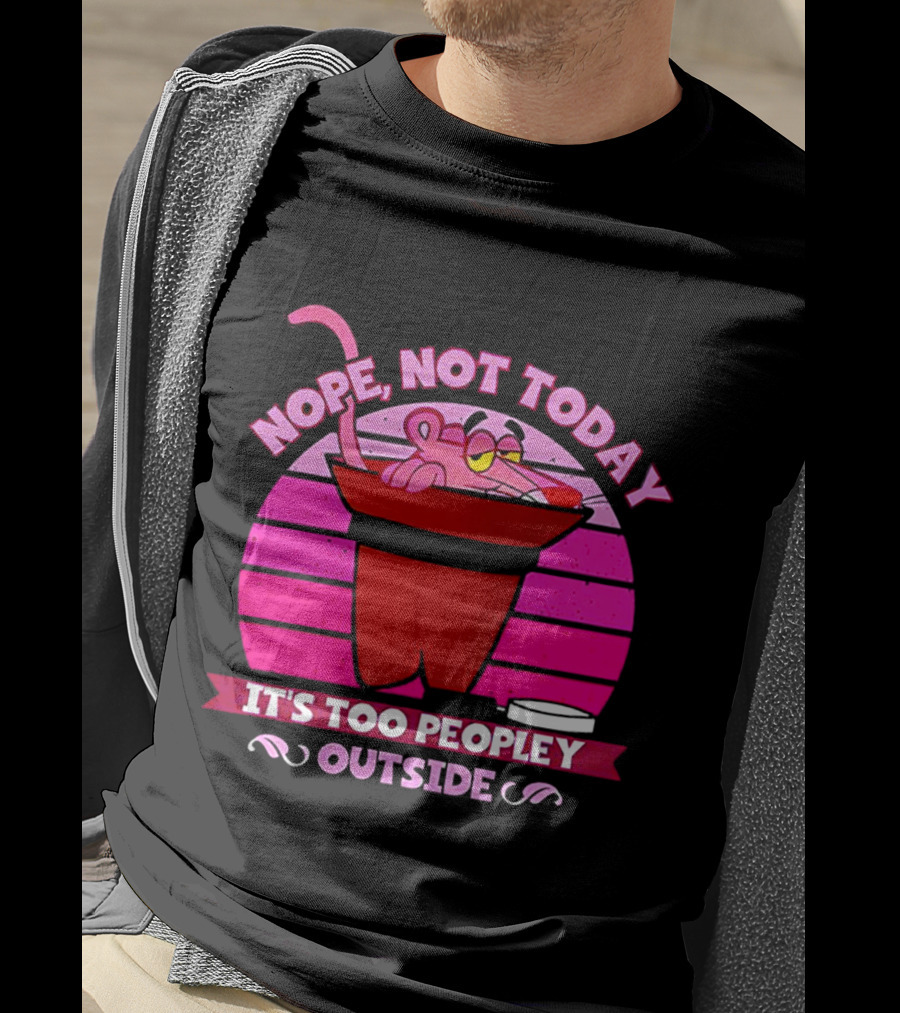 Nope Not Today It's Too Peopley Outside Pink Panther Cartoon Retro T-Shirt