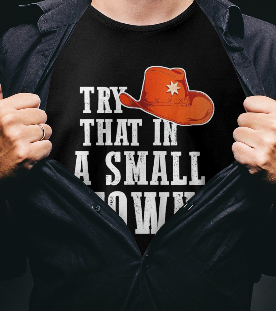 Try That In A Small Town Western Cowboy Hat T-Shirt