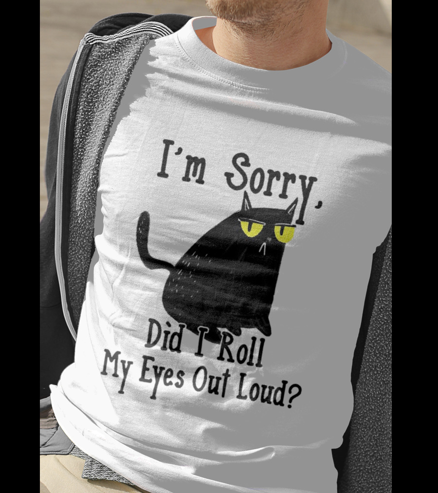 I'm Sorry Did I Roll My Eyes Out Loud Cat T-Shirt