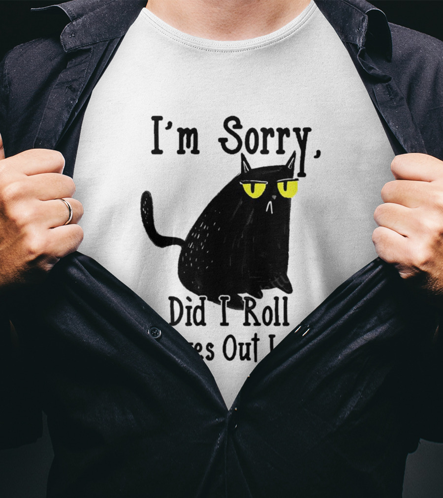 I'm Sorry Did I Roll My Eyes Out Loud Cat T-Shirt