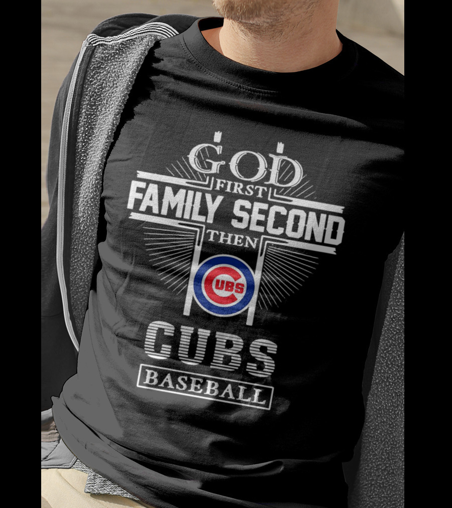God First Family Second Then Chicago Cubs Baseball Cubs T-Shirt