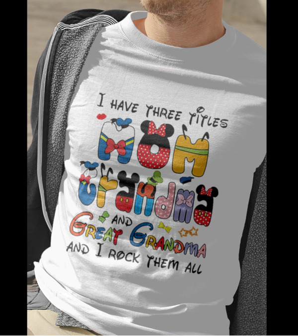 I Have Three Titles Mom Grandma Great Grandma I Rock Them All Disney-Inspired T-Shirt
