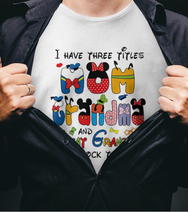 I Have Three Titles Mom Grandma Great Grandma I Rock Them All Disney-Inspired T-Shirt