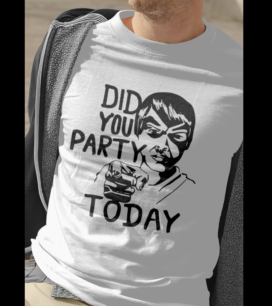 Did You Party Today Bold Face T-Shirt