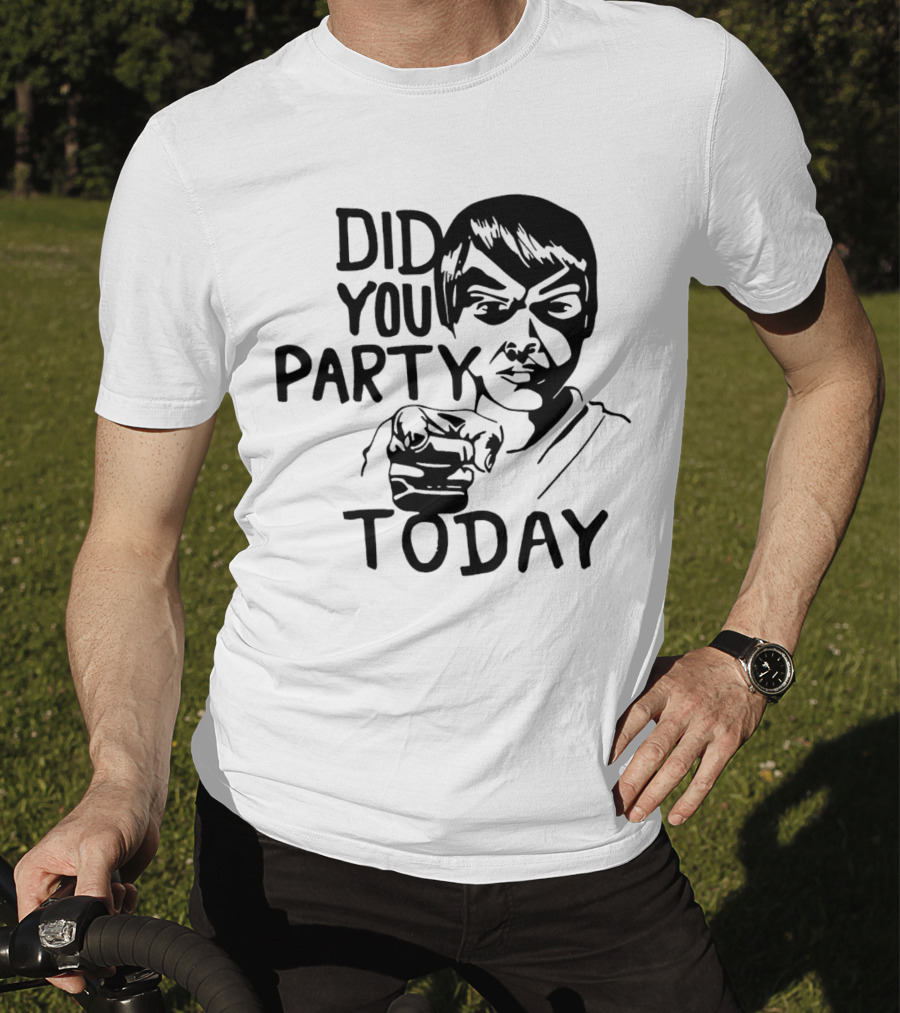 Did You Party Today Bold Face T-Shirt