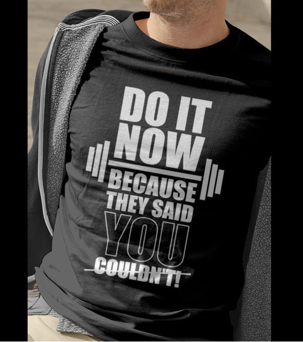 Do It Now Because They Said You Couldn't Motivational Weightlifting Typography T-Shirt