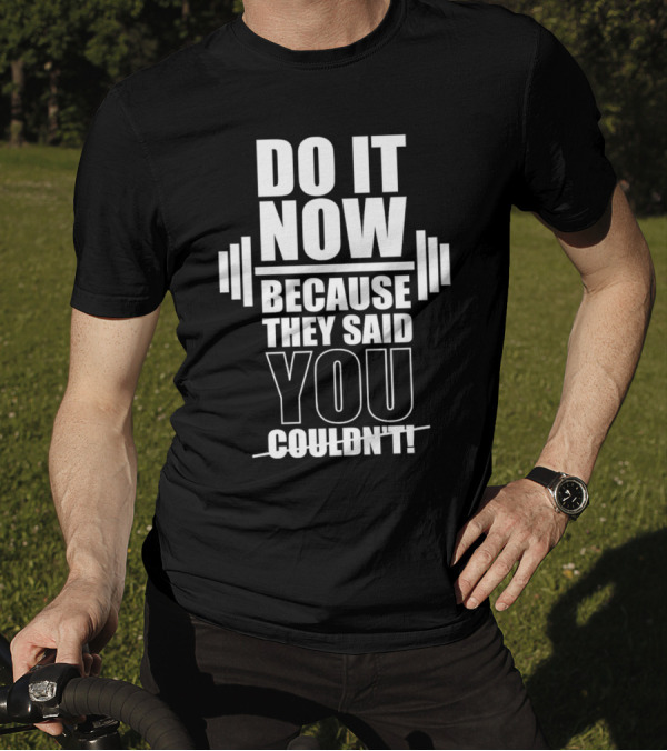 Do It Now Because They Said You Couldn't Motivational Weightlifting Typography T-Shirt